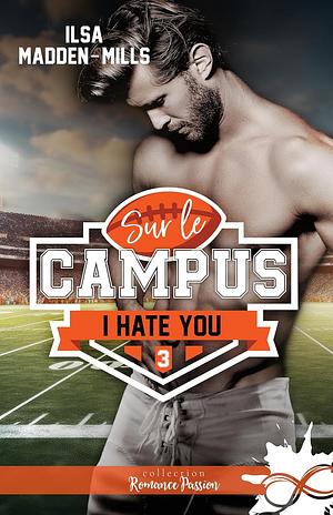 I hate you by Ilsa Madden-Mills