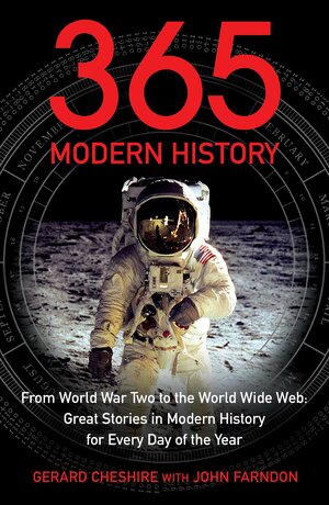 365: Modern History: From World War Two to the World Wide Web: Great Stories from Modern History for Every Day of the Year by Gerard Cheshire, John Farndon