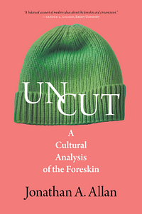 Uncut: A Cultural Analysis of the Foreskin by Jonathan A. Allan