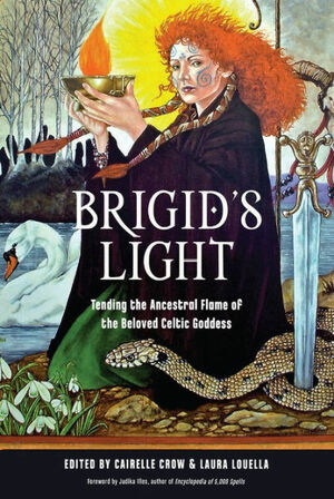 Brigid's Light: Tending the Ancestral Flame of the Beloved Celtic Goddess by Laura Louella, Cairelle Crow