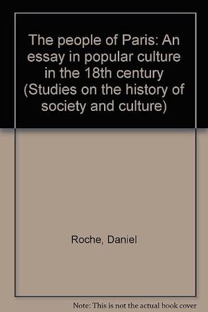 The People of Paris: An Essay in Popular Culture in the 18th Century by Professor of Modern History Daniel Roche, Daniel Roche