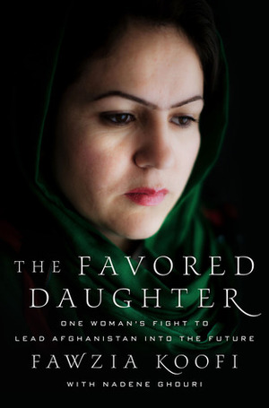 The Favored Daughter: One Woman's Fight to Lead Afghanistan into the Future by Fawzia Koofi, Nadene Ghouri