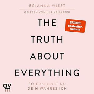 The Truth About Everything: So erkennst du dein wahres Ich by Brianna Wiest