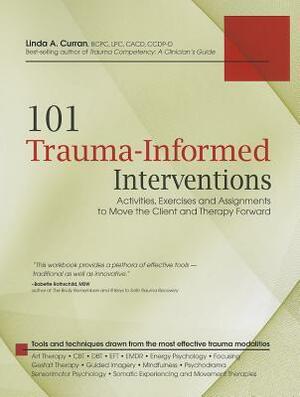 101 Clinical Interventions for Trauma: Activities & Worksheets for Moving Your Client and Therapy Forward by Linda A. Curran