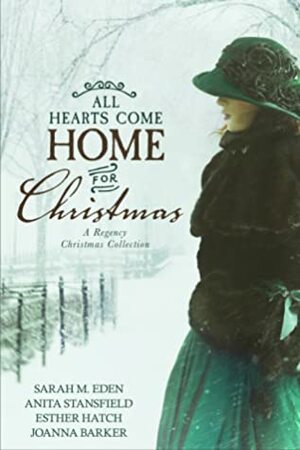 All Hearts Come Home for Christmas by Joanna Barker, Sarah M. Eden, Anita Stansfield, Esther Hatch