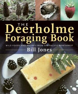 The Deerholme Foraging Book: Wild Foods and Recipes from the Pacific Northwest by Bill Jones