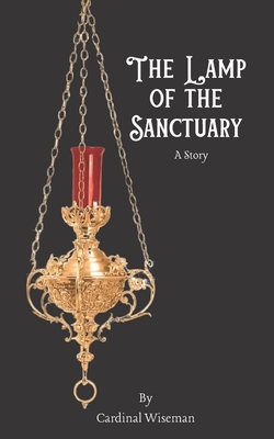 The Lamp of the Sanctuary: A Story by Cardinal Wiseman