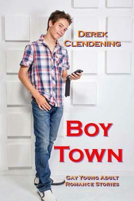 Boy Town: Gay Young Adult Romance Stories by Derek Clendening
