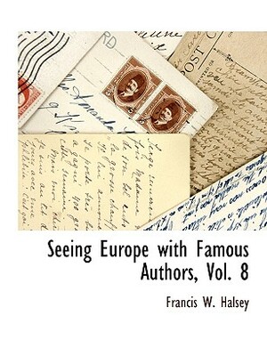 Seeing Europe with Famous Authors, Vol. 8 by Francis W. Halsey