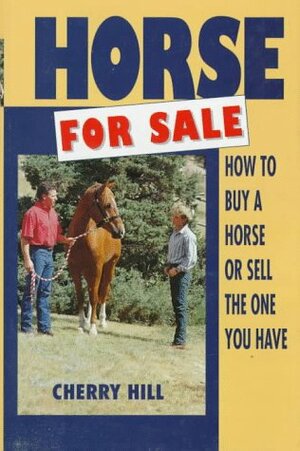 Horse for Sale: How to Buy a Horse or Sell the One You Have by Cherry Hill