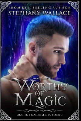 Worthy of Magic: An Ancient Magic Novel, Book 4 by Stephany Wallace