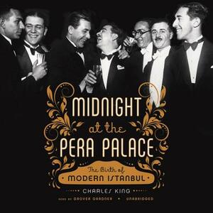 Midnight at the Pera Palace: The Birth of Modern Istanbul by Charles King