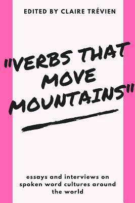 "Verbs that Move Mountains": Essays and Interviews on Spoken Word Cultures Around the World by Scherezade Siobhan, Sophia Walker, Tony Walsh