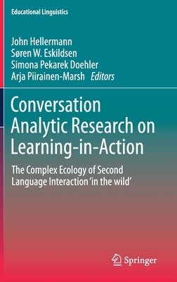 Conversation Analytic Research on Learning-In-Action: The Complex Ecology of Second Language Interaction 'in the Wild' by 