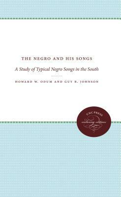 The Negro and His Songs: A Study of Typical Negro Songs in the South by Howard W. Odum, Guy B. Johnson