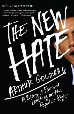 The New Hate: A History of Fear and Loathing on the Populist Right by Arthur Goldwag