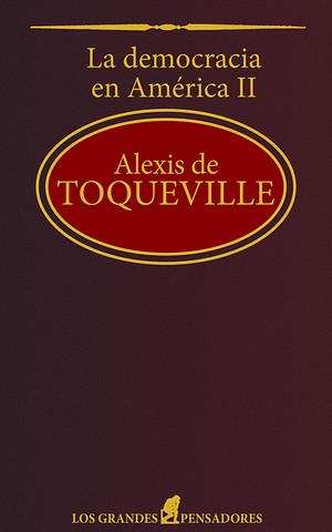 La democracia en América II by Alexis de Tocqueville