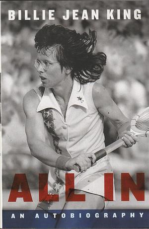 All In: The Autobiography of Billie Jean King by Billie Jean King, Billie Jean King