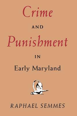 Crime and Punishment in Early Maryland by Raphael Semmes