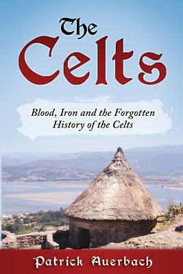 The Celts: Blood, Iron and the Forgotten History of the Celts by Patrick Auerbach