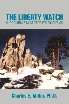 The Liberty Watch: Our Country's Most Priceless Possession by Charles E. Miller