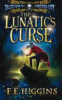 The Lunatic's Curse: Tales From the Sinister City 4 by F.E. Higgins, F.E. Higgins