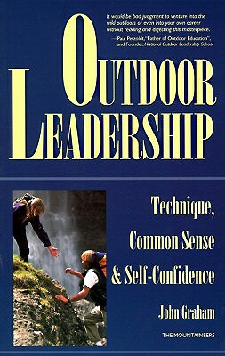 Outdoor Leadership: Technique, Common Sense, & Self-Confidence by John Graham