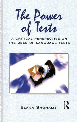 The Power of Tests: A Critical Perspective on the Uses of Language Tests by Elana (Professor of Language Ed Shohamy