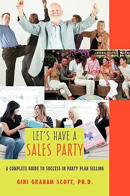 Let's Have a Sales Party: A Complete Guide to Success in Party Plan Selling by Gini Graham Scott