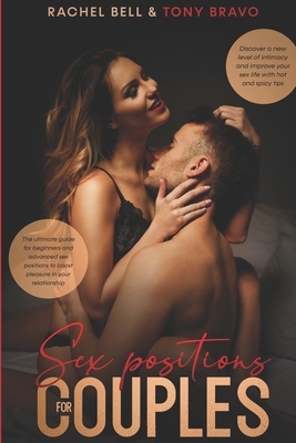 Sex Positions for Couples: The Ultimate Guide For Beginners And Advanced Positions To Boost Pleasure In Your Relationship, Discover A New Level O by Tony Bravo, Rachel Bell