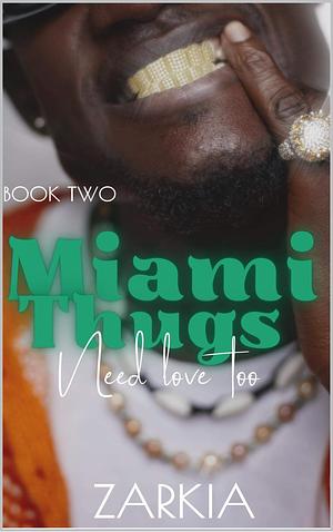 Miami Thugs Need Love Too: Book Two by Zarkia, Zarkia