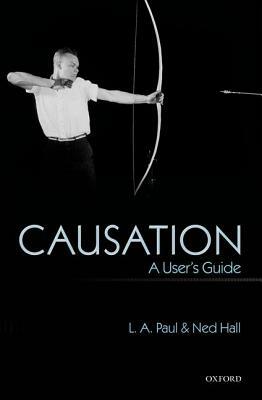 Causation: A User's Guide by Ned Hall, L. A. Paul