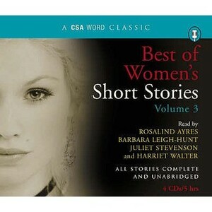 Best of Women's Short Stories Vol. 3. Read by Harriet Walter ... Et Al. by Juliet Stevenson, Louisa May Alcott, Rosalind Ayres