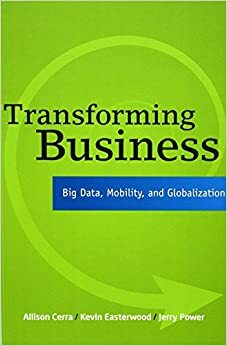 Transforming Business: Big Data, Mobility, and Globalization by Allison Cerra, Jerry Power, Kevin Easterwood