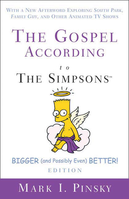 The Gospel According to the Simpsons, Bigger and Possibly Even Better! Edition: With a New Afterword Exploring South Park, Family Guy, & Other Animate by Mark I. Pinsky
