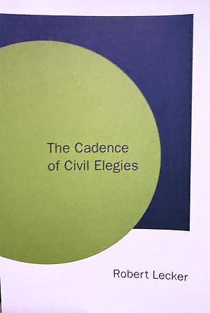 The Cadence of Civil Elegies: A Cormorant Monograph by Robert Lecker