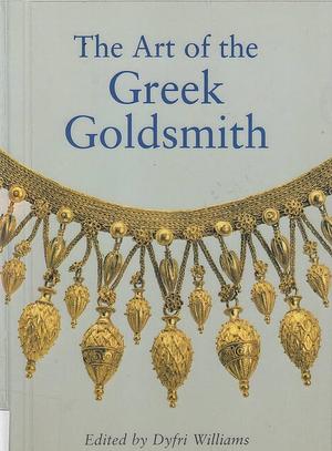 The Art of the Greek Goldsmith by Dyfri Williams