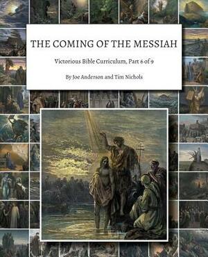 The Coming of the Messiah: Victorious Bible Curriculum, Part 6 of 9 by Tim Nichols, Joe Anderson