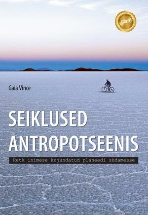 Seiklused antropotseenis – Retk inimese kujundatud planeedi südamesse by Gaia Vince