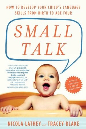 Small Talk: How to Develop Your Child's Language Skills from Birth to Age Four by Nicola Lathey, Tracey Blake