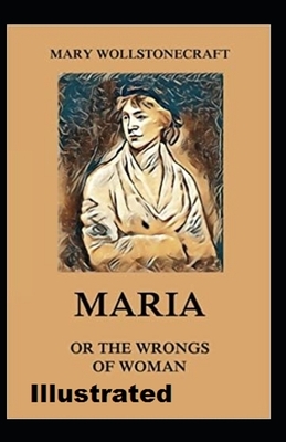 Maria: or, The Wrongs of Woman Illustrated by Mary Wollstonecraft