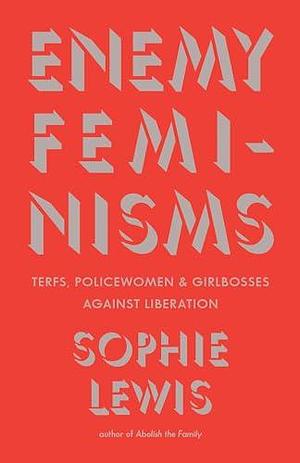 Enemy Feminisms by Sophie Lewis, Sophie Lewis
