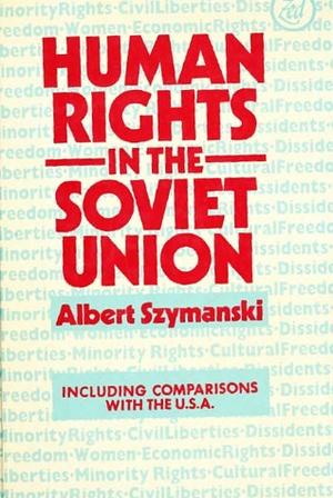 Human Rights in the Soviet Union: Including Comparisons with the U.S.A. by Albert Szymanski