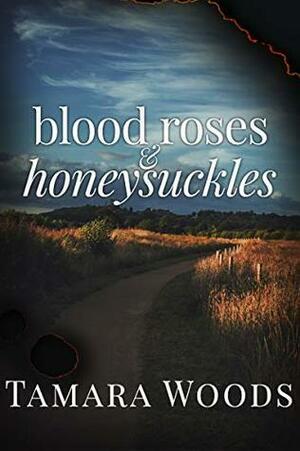 Blood Roses and Honeysuckles by Tamara Woods