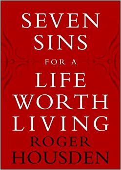 Seven Sins for a Life Worth Living by Roger Housden