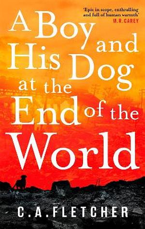 A Boy and his Dog at the End of the World by C.A. Fletcher