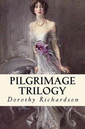 Pilgrimage Trilogy: Pointed Roofs, Backwater, Honeycomb by Dorothy M. Richardson, Taylor Anderson