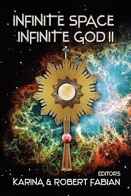 Infinite Space, Infinite God II by D. Mak, John Rundle, Alan Loewen, Karina Lumbert Fabian, Barton Paul Levenson, Ken Pick, Andrew Seddon, J. Sherer, Colleen Drippe', Robert A. Fabian, Alex Lobdell, Tamara Wilhite