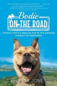 Bodie on the Road: Travels with a Rescue Pup in the Dogged Pursuit of Happiness by Belinda Jones