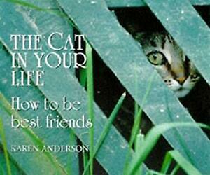 The Cat In Your Life: How To Be Best Friends by Karen Anderson